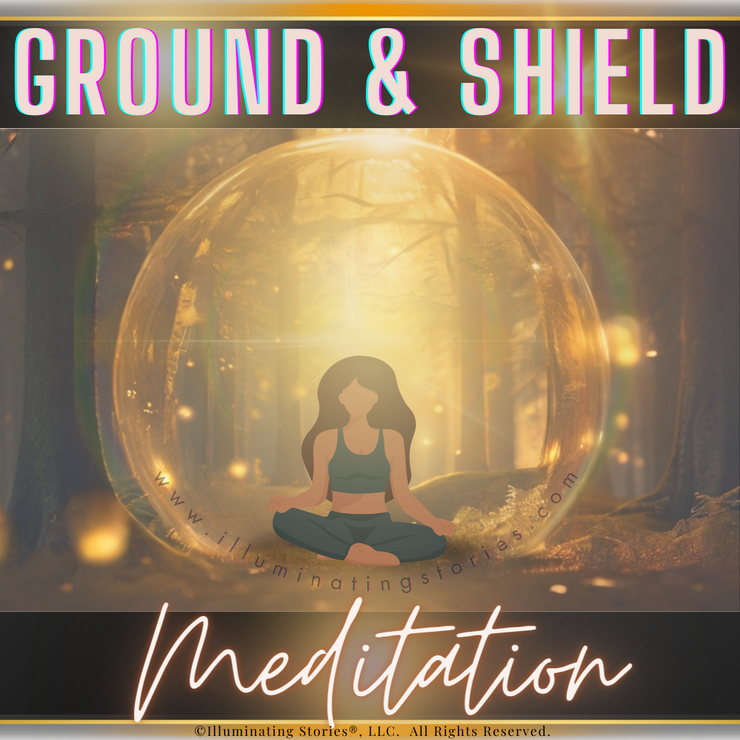 Ground & Shield (Guided Meditation) - Illuminating Stories®, LLC